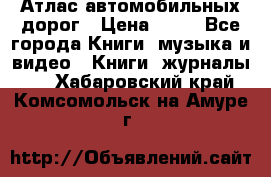 Атлас автомобильных дорог › Цена ­ 50 - Все города Книги, музыка и видео » Книги, журналы   . Хабаровский край,Комсомольск-на-Амуре г.